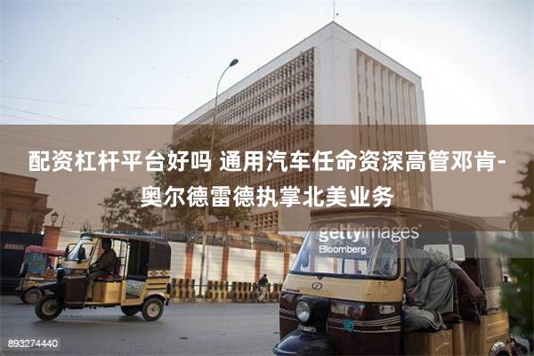 配资杠杆平台好吗 通用汽车任命资深高管邓肯-奥尔德雷德执掌北美业务