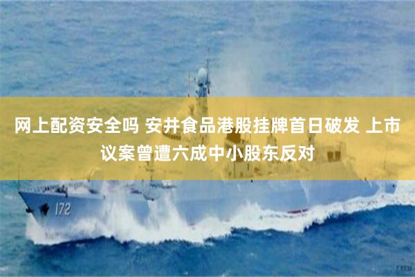 网上配资安全吗 安井食品港股挂牌首日破发 上市议案曾遭六成中小股东反对