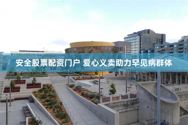 安全股票配资门户 爱心义卖助力罕见病群体