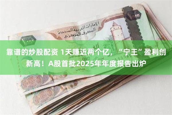 靠谱的炒股配资 1天赚近两个亿，“宁王”盈利创新高！A股首批2025年年度报告出炉