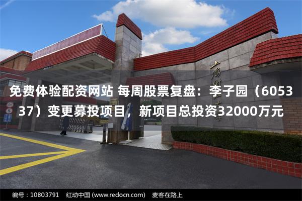 免费体验配资网站 每周股票复盘:李子园(605337)变更募投项目,新项目总投资32000万元