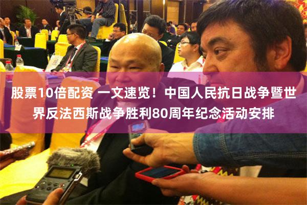 股票10倍配资 一文速览！中国人民抗日战争暨世界反法西斯战争胜利80周年纪念活动安排