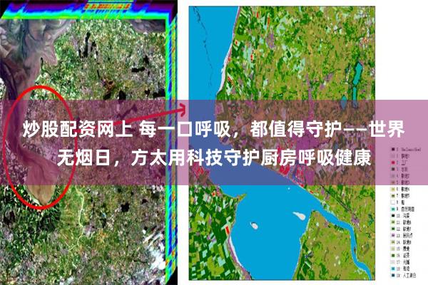 炒股配资网上 每一口呼吸，都值得守护——世界无烟日，方太用科技守护厨房呼吸健康