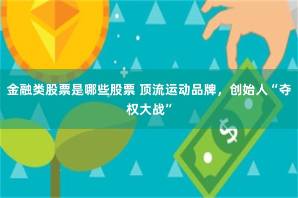 金融类股票是哪些股票 顶流运动品牌，创始人“夺权大战”