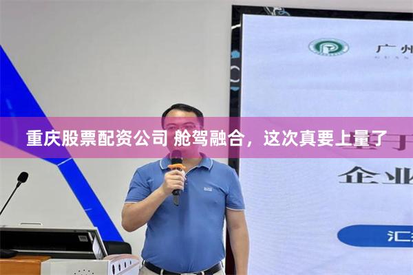 重庆股票配资公司 舱驾融合，这次真要上量了