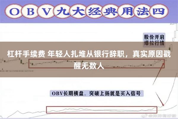 杠杆手续费 年轻人扎堆从银行辞职，真实原因戳醒无数人