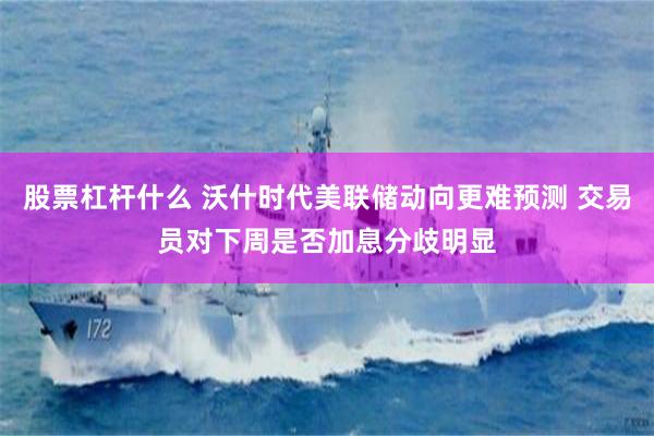 股票杠杆什么 沃什时代美联储动向更难预测 交易员对下周是否加息分歧明显