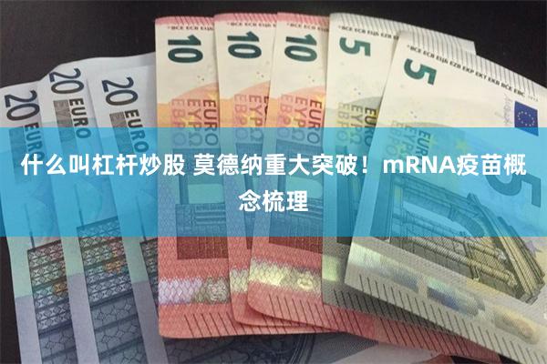 什么叫杠杆炒股 莫德纳重大突破！mRNA疫苗概念梳理