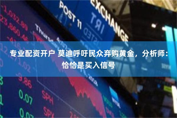 专业配资开户 莫迪呼吁民众弃购黄金，分析师：恰恰是买入信号