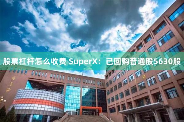 股票杠杆怎么收费 SuperX：已回购普通股5630股