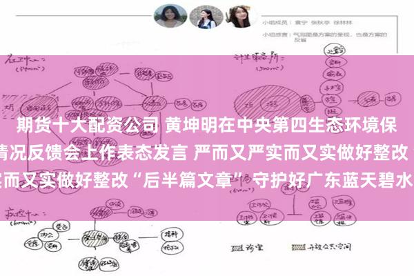 期货十大配资公司 黄坤明在中央第四生态环境保护督察组督察广东省情况反馈会上作表态发言 严而又严实而又实做好整改“后半篇文章” 守护好广东蓝天碧水大美山川