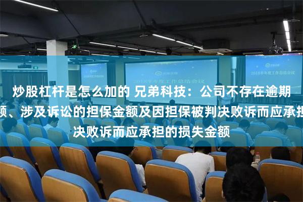 炒股杠杆是怎么加的 兄弟科技：公司不存在逾期担保累计金额、涉及诉讼的担保金额及因担保被判决败诉而应承担的损失金额